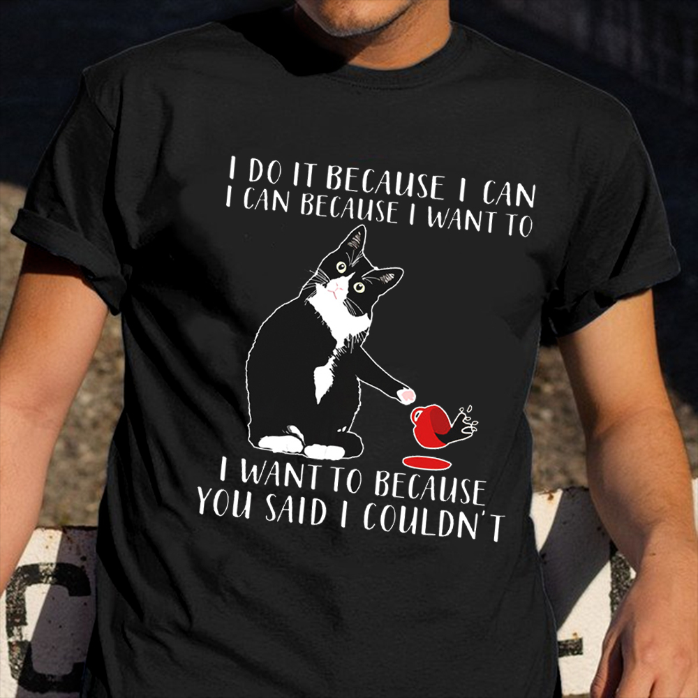 Cat I Do It Because I Can I Want To T-Shirt Hilarious Funny Cat Shirts With Sayings Cat I Do It Because I Can I Want To T-Shirt Hilarious Funny Cat Shirts With Sayings