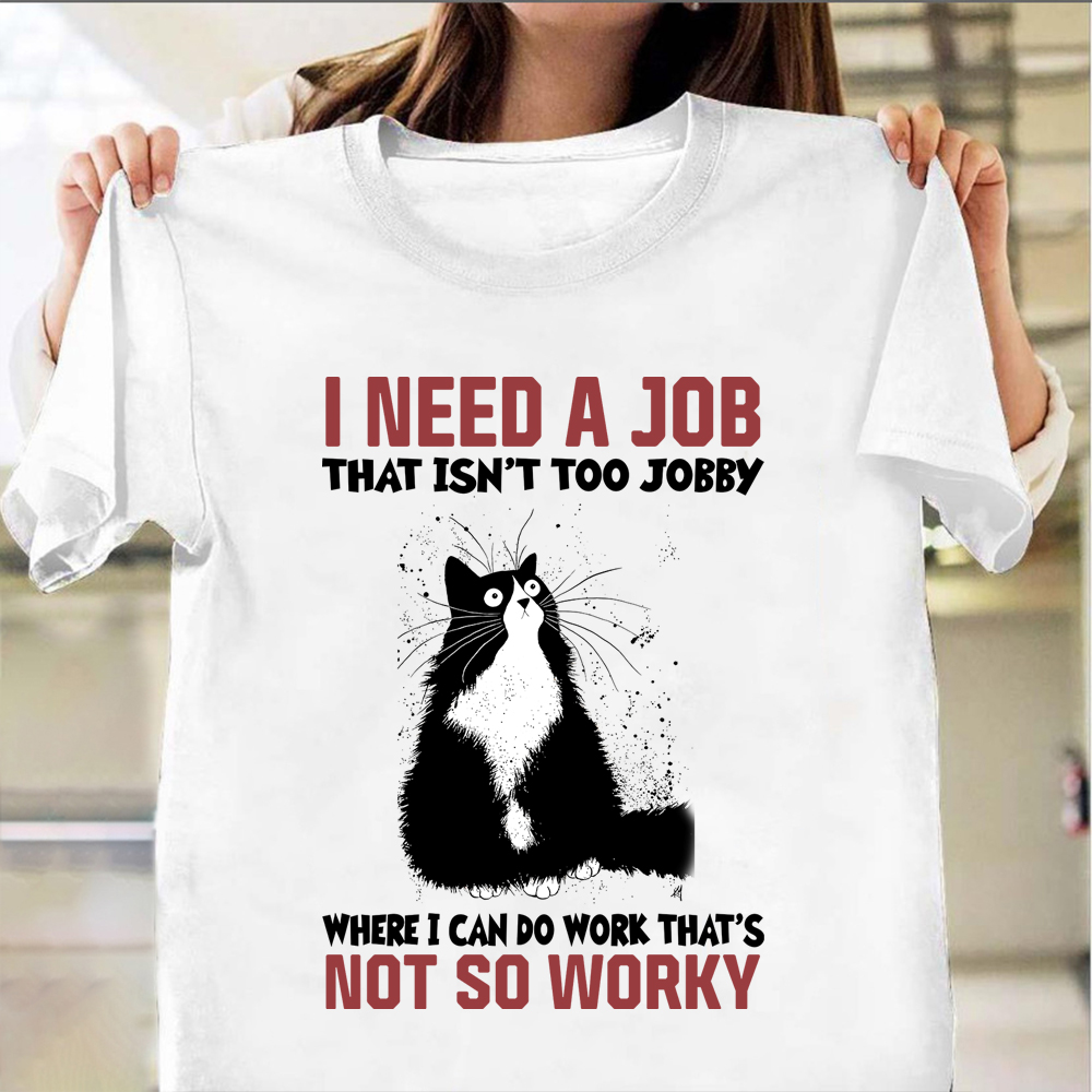 Cat I Need A That Isn't Too Jobby T-Shirt Funny Cat Shirt Sayings Gifts for Women