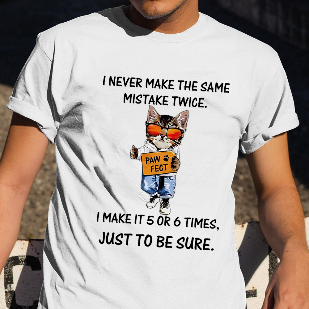 Cat I Never Make The Same Mistake Twice I Make It 5 Or 6 Times Shirt Hilarious Sayings