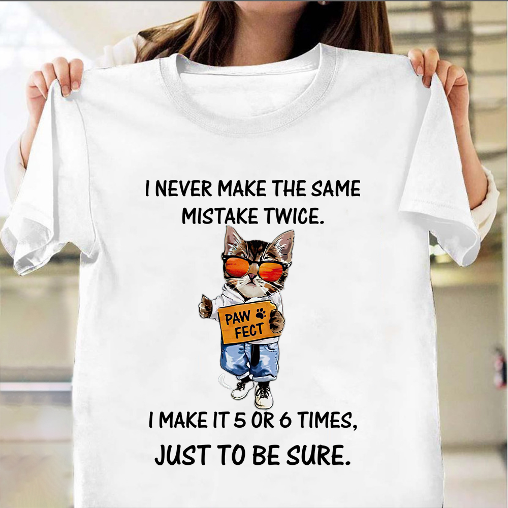 Cat I Never Make The Same Mistake Twice I Make It 5 Or 6 Times Shirt Hilarious Sayings