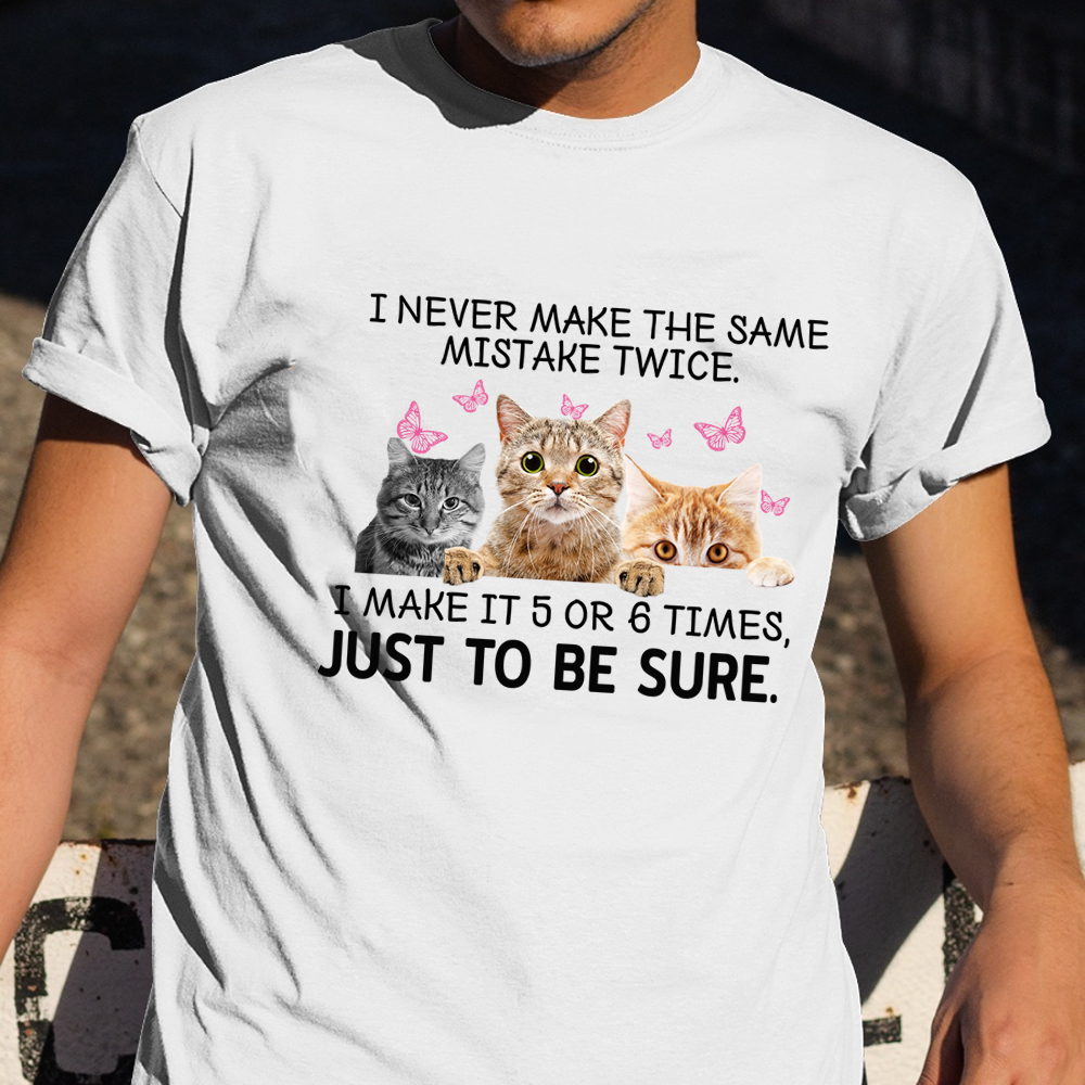 Cat I Never Make The Same Mistake Twice I Make It 5 Or 6 Times T-Shirt Cute Cat Shirts
