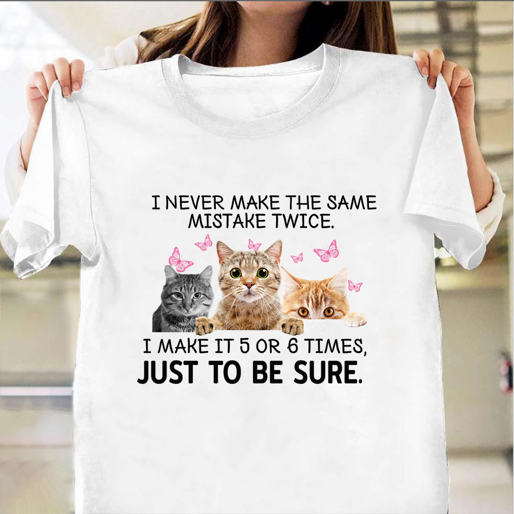 Cat I Never Make The Same Mistake Twice I Make It 5 Or 6 Times T-Shirt Cute Cat Shirts