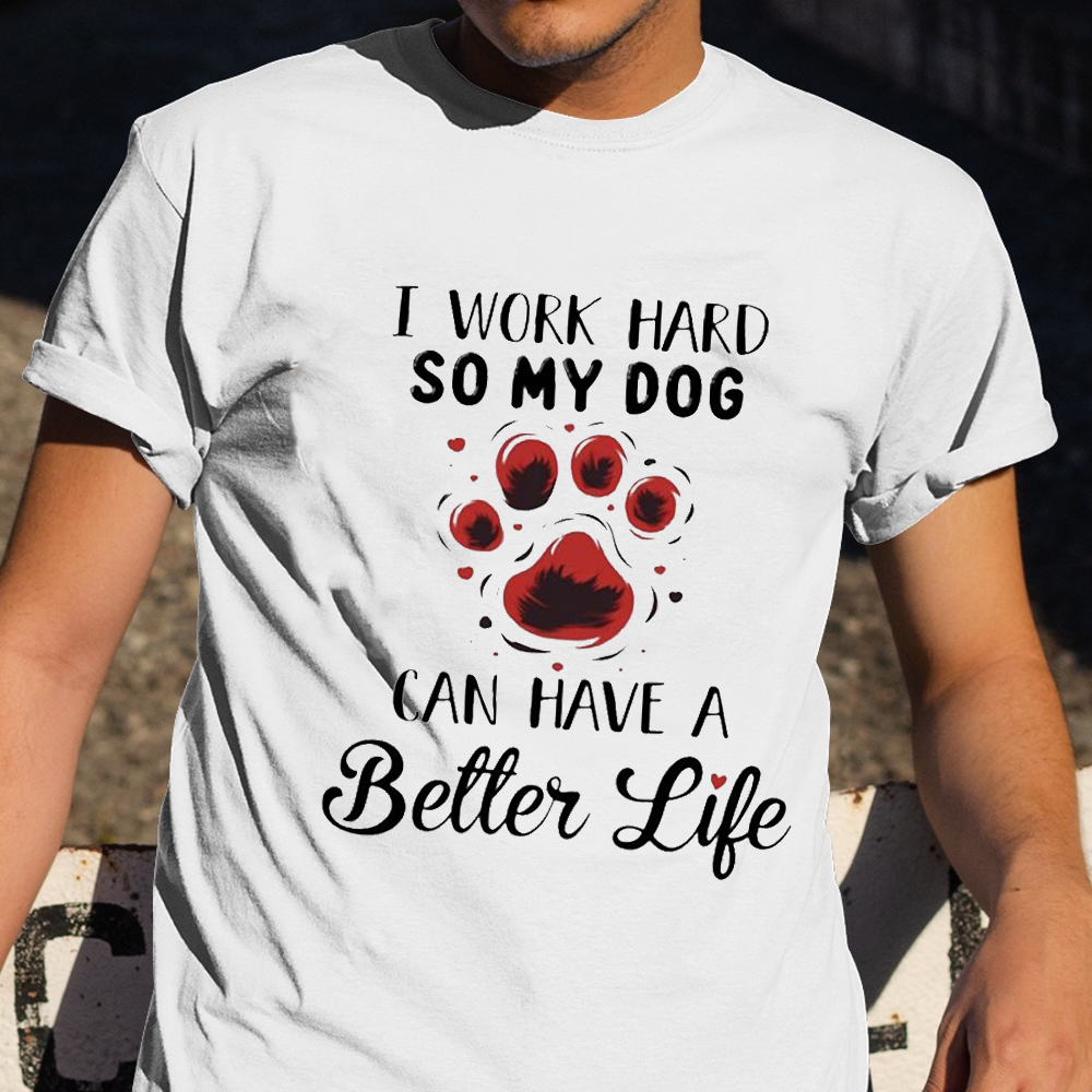 I Work Hard So My Dog Can Have A Better Life T-Shirt Funny Sayings For Dog Owner Shirt I Work Hard So My Dog Can Have A Better Life T-Shirt Funny Sayings For Dog Owner Shirt