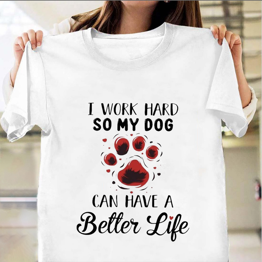 I Work Hard So My Dog Can Have A Better Life T-Shirt Funny Sayings For Dog Owner Shirt I Work Hard So My Dog Can Have A Better Life T-Shirt Funny Sayings For Dog Owner Shirt