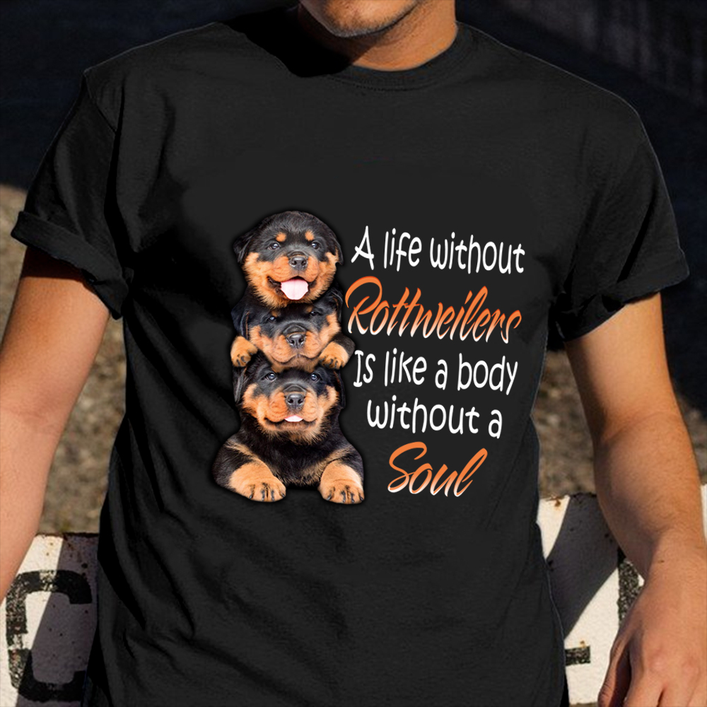 A Life Without Rottweilers Is Like A body Without A Soul Shirt Gift For Dog Owners