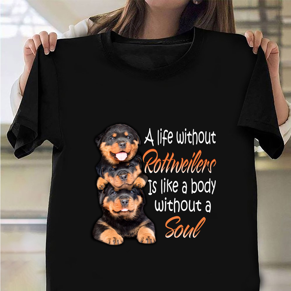 A Life Without Rottweilers Is Like A body Without A Soul Shirt Gift For Dog Owners
