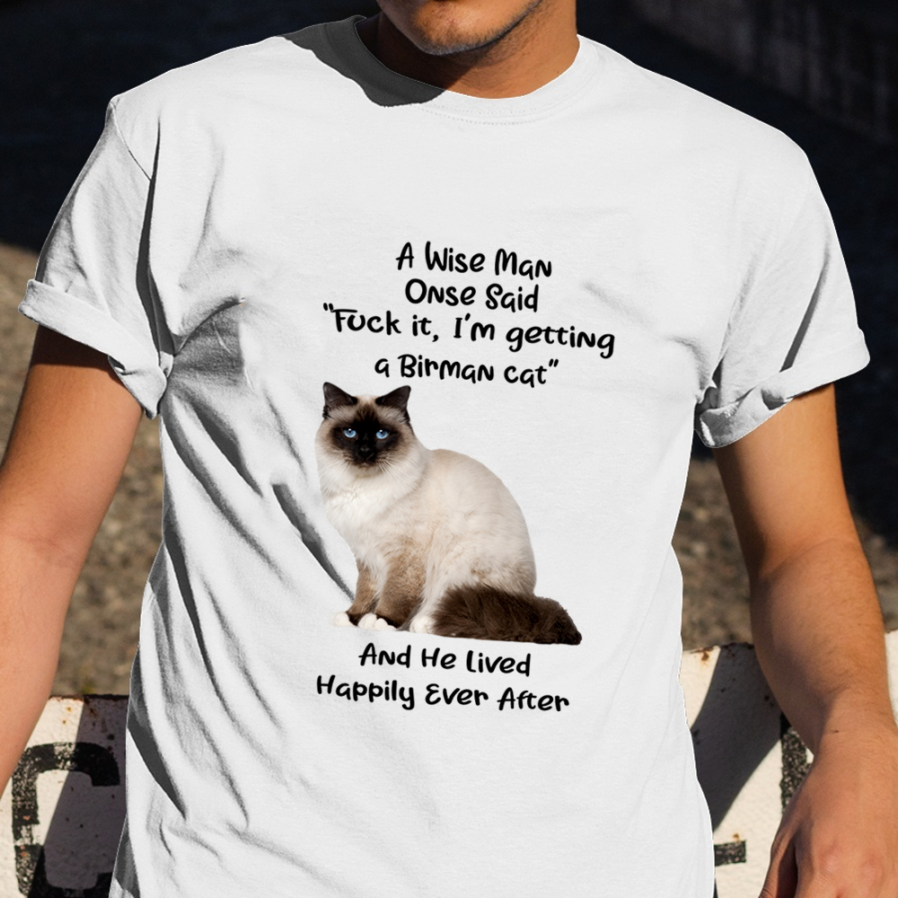 A Wise Man Once Said Fuck It I'm Getting A Birman Cat Shirt Funny Cat Sayings T-Shirt Gifts A Wise Man Once Said Fuck It I'm Getting A Birman Cat Shirt Funny Cat Sayings T-Shirt Gifts