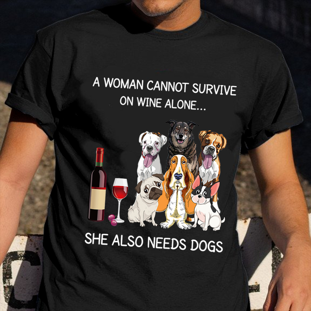 A Woman Cannot Survive On Wine Alone She Also Needs A Dogs Shirt For Women Dog Lovers Gift