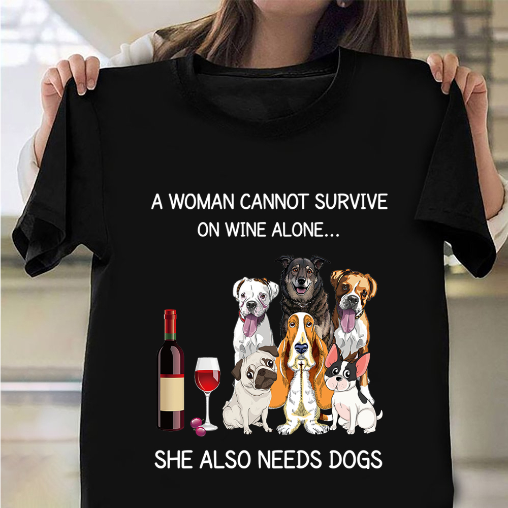 A Woman Cannot Survive On Wine Alone She Also Needs A Dogs Shirt For Women Dog Lovers Gift