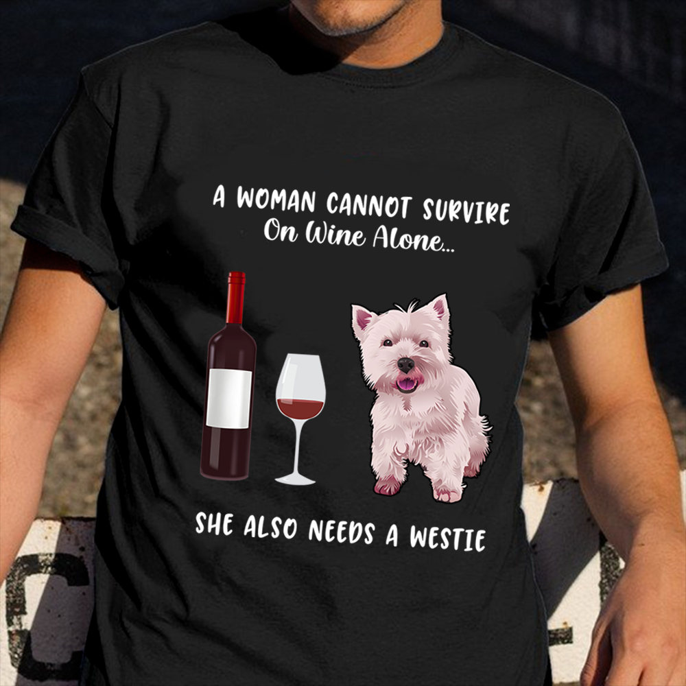 A Woman Cannot Survive On Wine Alone She Also Needs A Westie Shirt Dog Lover Gifts For Her