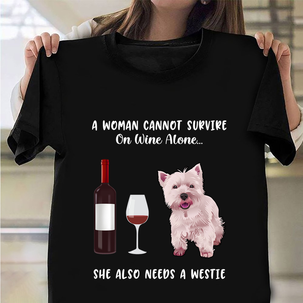 A Woman Cannot Survive On Wine Alone She Also Needs A Westie Shirt Dog Lover Gifts For Her