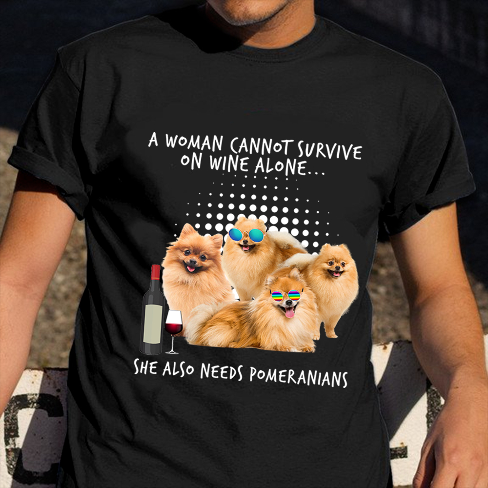 A Woman Cannot Survive On Wine Alone She Also Needs Pomeranians Shirt Gift Ideas For Dog Lovers