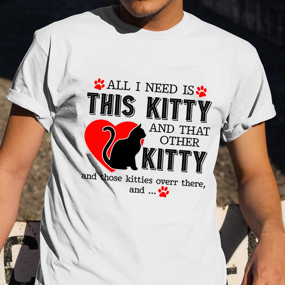 All I Need Is This Kitty And That Other Kitty Shirt Cat Lovers Sayings T-Shirt Gift
