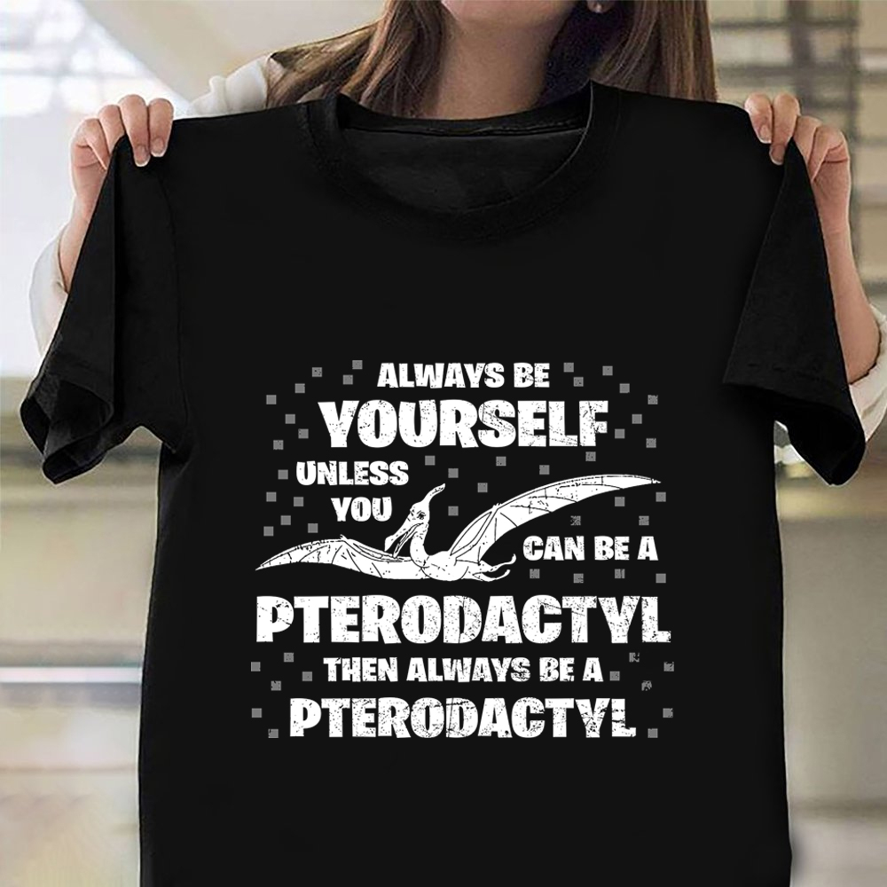 Always Be Yourself Unless You Can Be Pterodactyl Shirt Vintage T-Shirt For Men Clothing