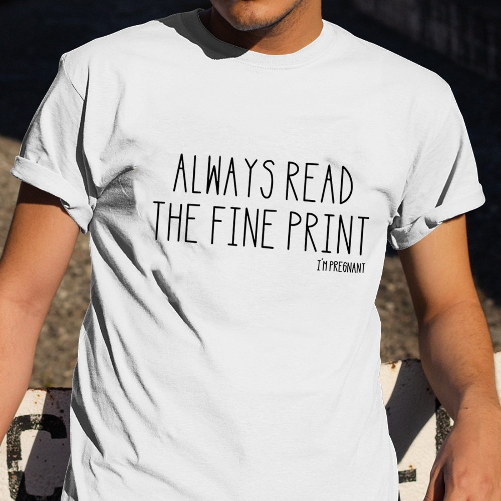 Always Read The Fine Print Shirt Funny Saying T-Shirt Gift For Pregnant Friend