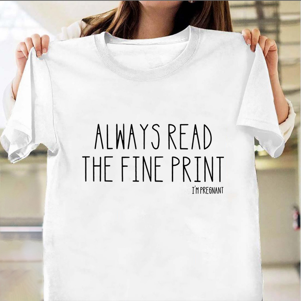 Always Read The Fine Print Shirt Funny Saying T-Shirt Gift For Pregnant Friend