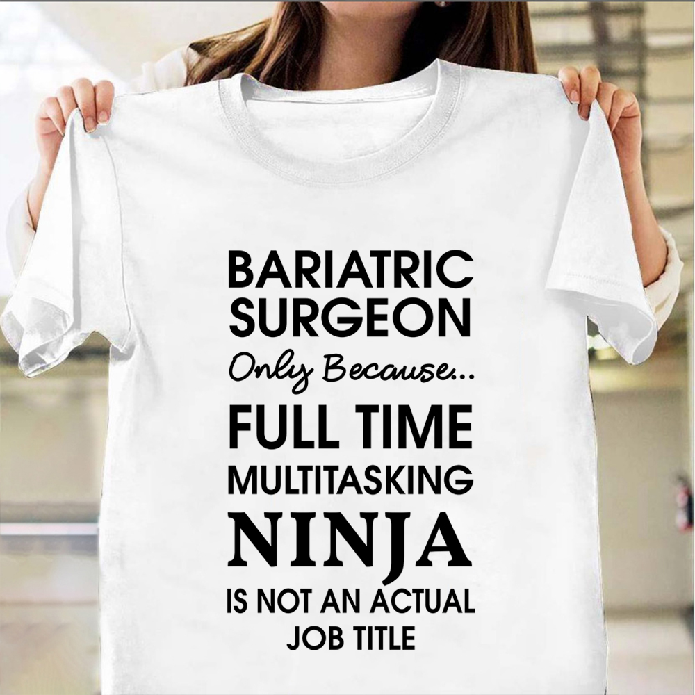 Bariatric Surgeon Only Because Full Time Multitasking Ninja Shirt Funny T-Shirt For Men