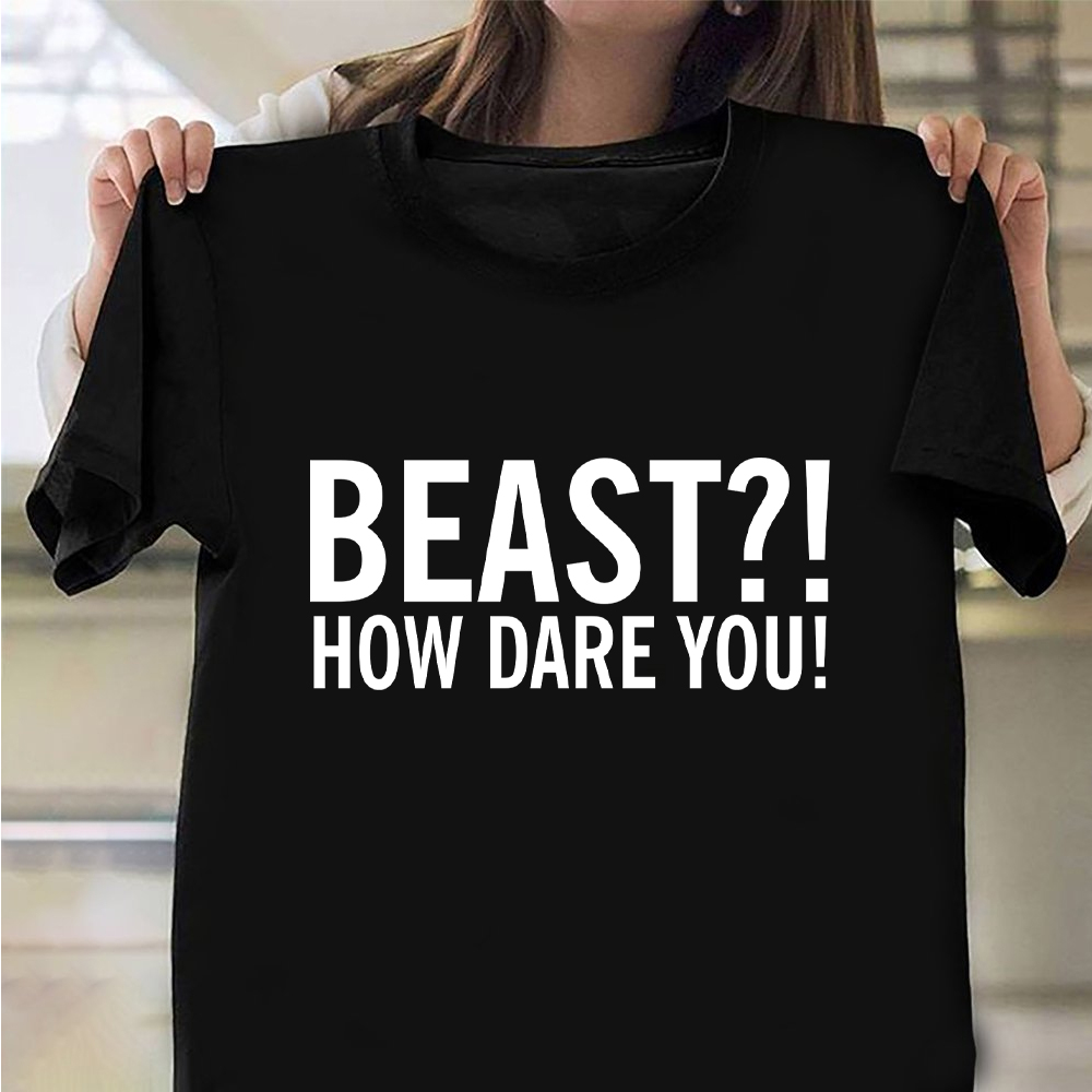 Beast How Dare You Shirt Funny Graphic T-Shirt Gifts For Sisters