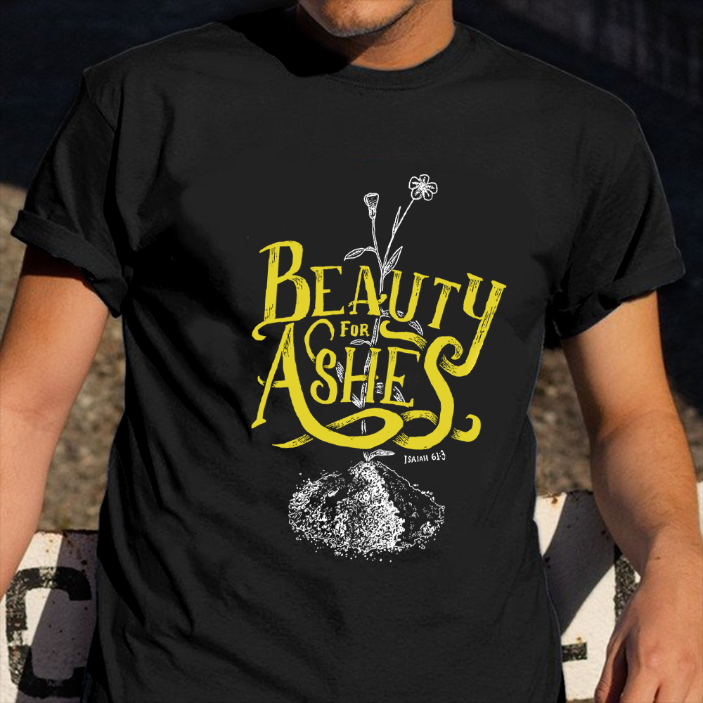 Beauty For Ashes Shirt Cute Graphic T-Shirt Good Gifts For Sister