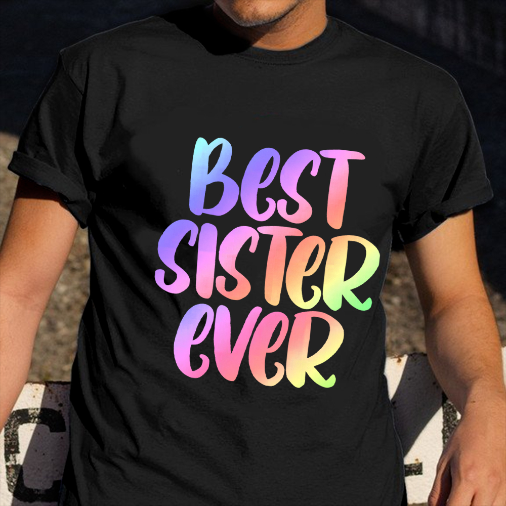 Best Sister Ever Shirt Graphic Print T-Shirt Good Gifts For Older Sisters
