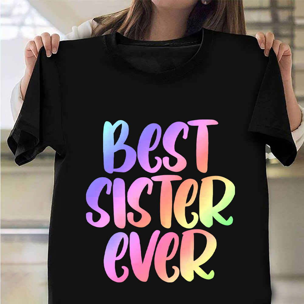 Best Sister Ever Shirt Graphic Print T-Shirt Good Gifts For Older Sisters