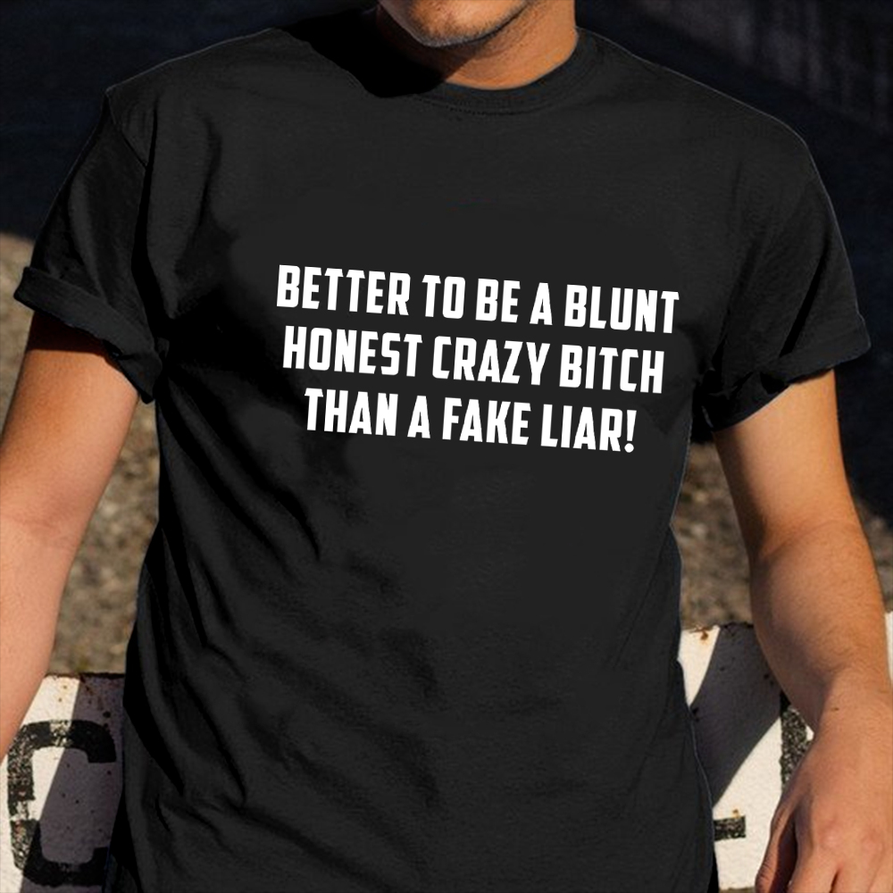 Better To Be A Blunt Honest Crazy Bitch Than A Fake Liar Shirt Sarcastic T-Shirt For Men