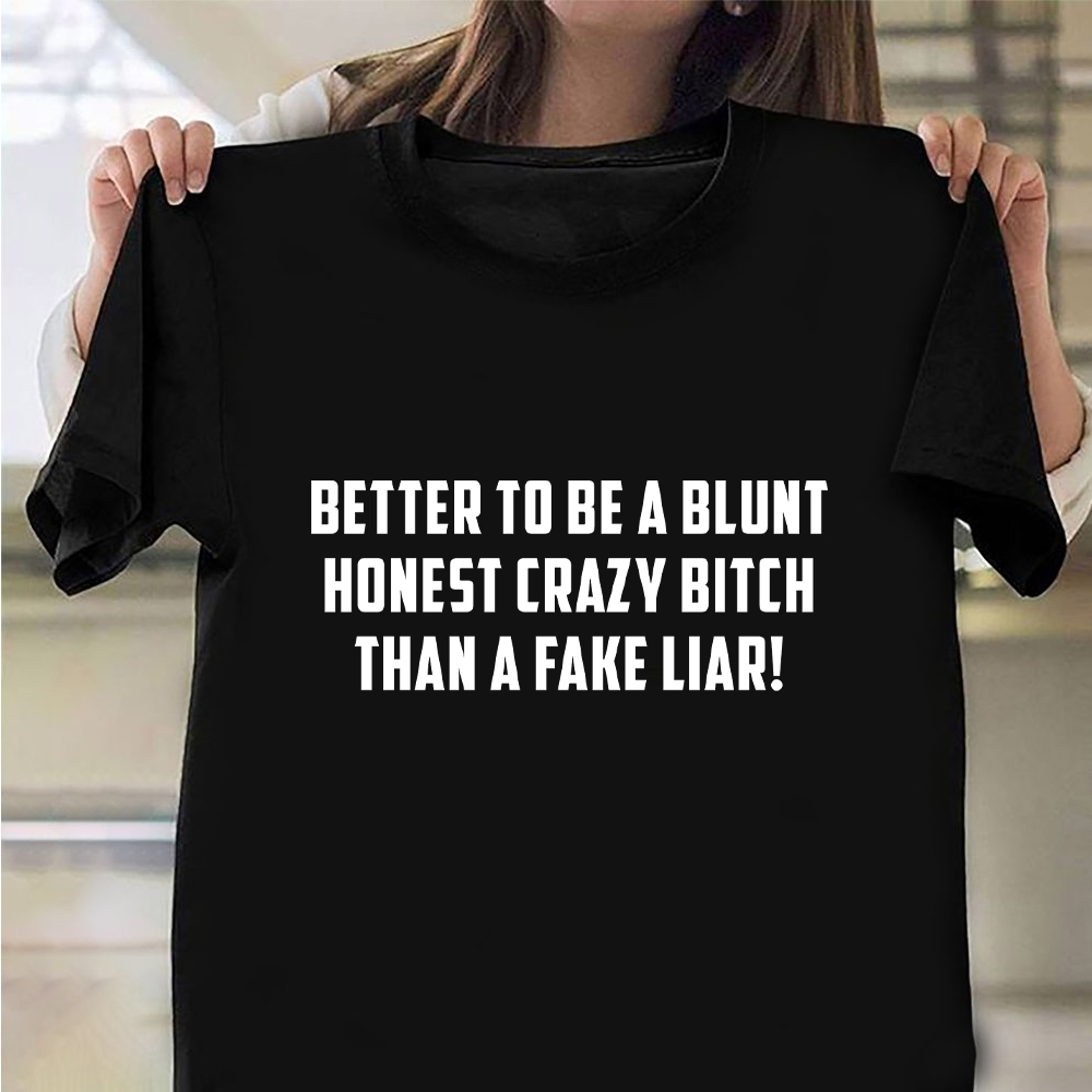 Better To Be A Blunt Honest Crazy Bitch Than A Fake Liar Shirt Sarcastic T-Shirt For Men