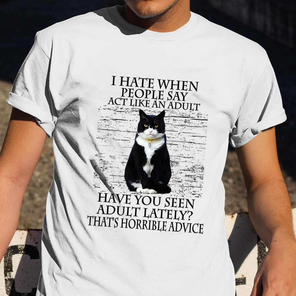 Black White Cat I Hate When People Say Act Like An Adult Shirt Funny Sarcastic Cat T-Shirt Gift