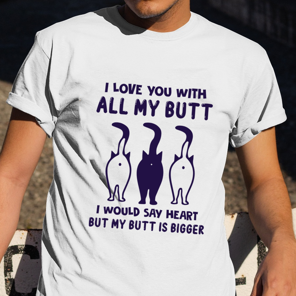 I Love You With All My Butt I Would Say Heart Shirt Funny Cat Sayings T-Shirt Cat Themed Gifts I Love You With All My Butt I Would Say Heart Shirt Funny Cat Sayings T-Shirt Cat Themed Gifts