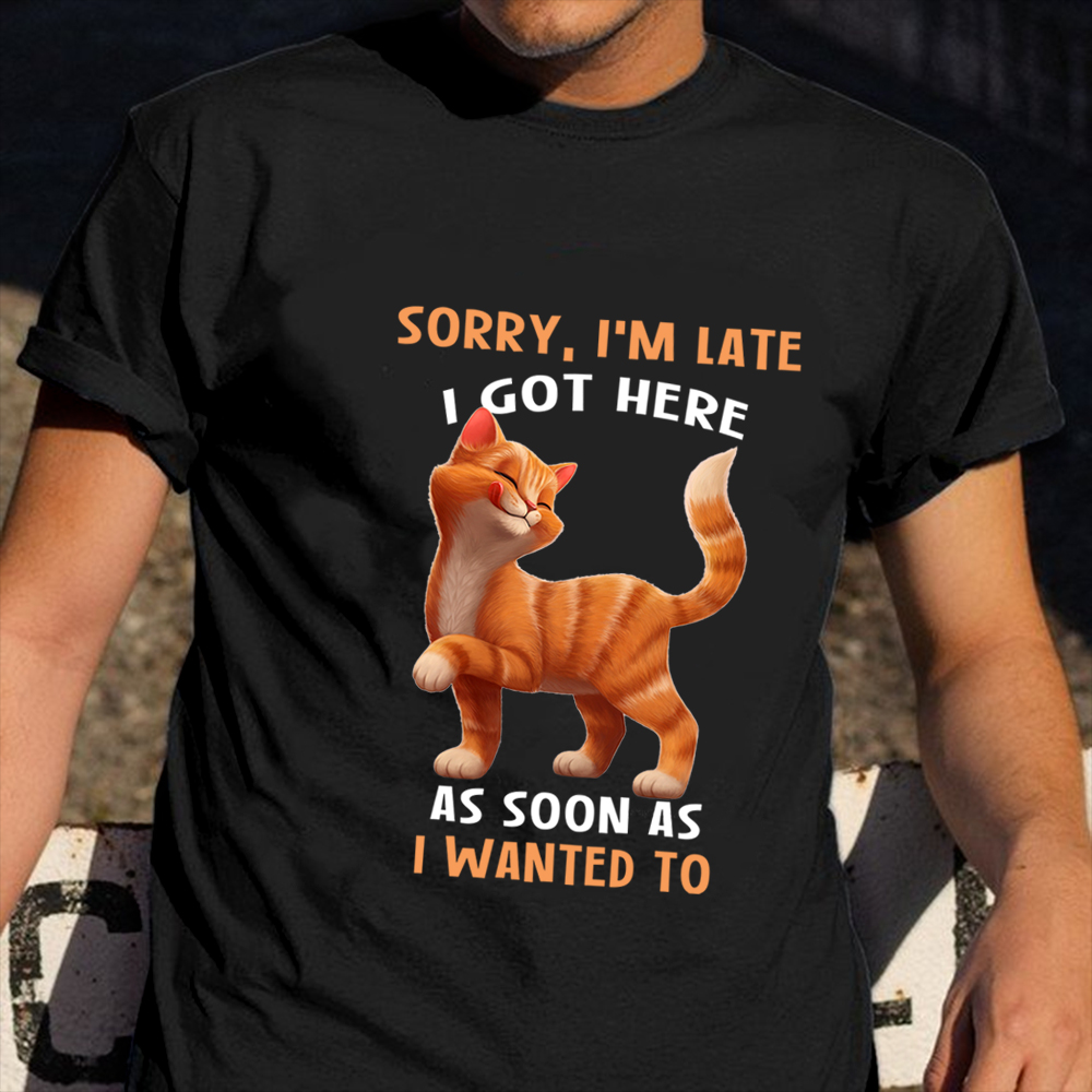 Sorry I'm Late I Got Here As Soon As I Wanted To Shirt Cute Cat Graphic Tees Cat Lovers Gift