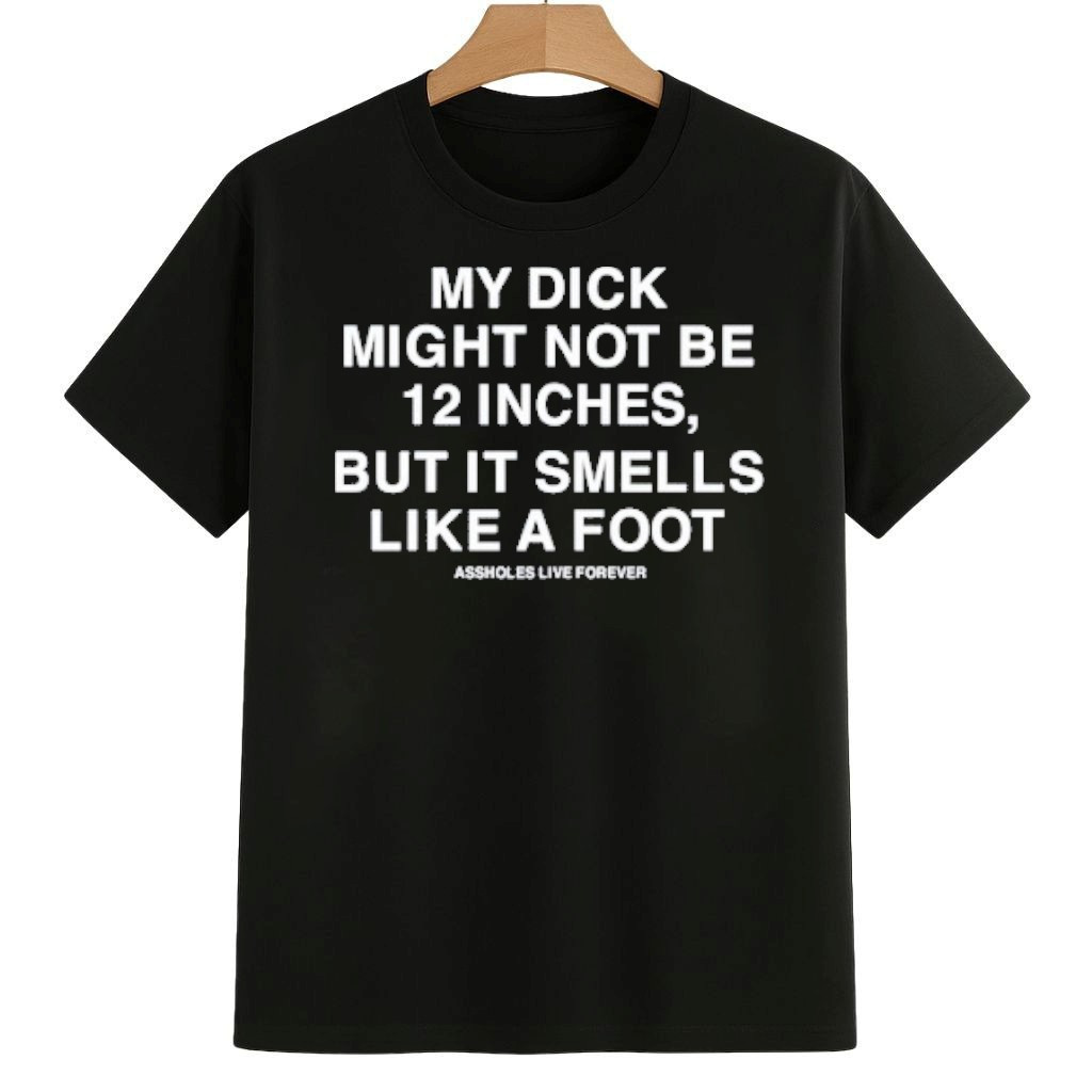 My Dick Might Not Be 12 Inches But It Smells Like A Foot Shirt Portland Frog Protest Merch