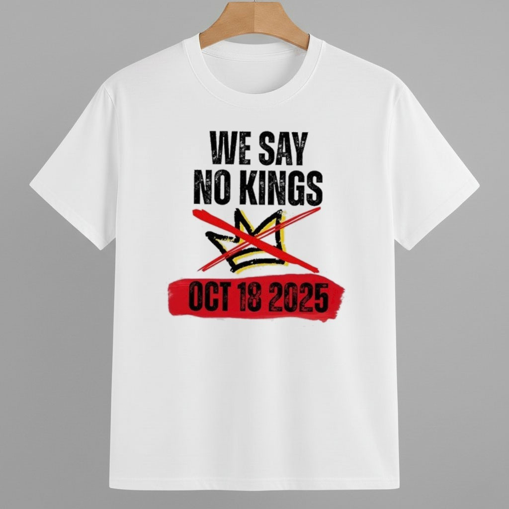 We Say No Kings In America 18 October 2025 shirt Abolish ICE Protest Merch