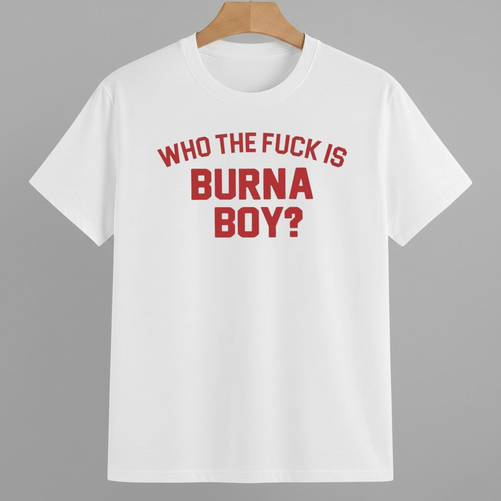 Who the Fuck is Burna Boy Shirt 8647 Freedom Movement Merch
