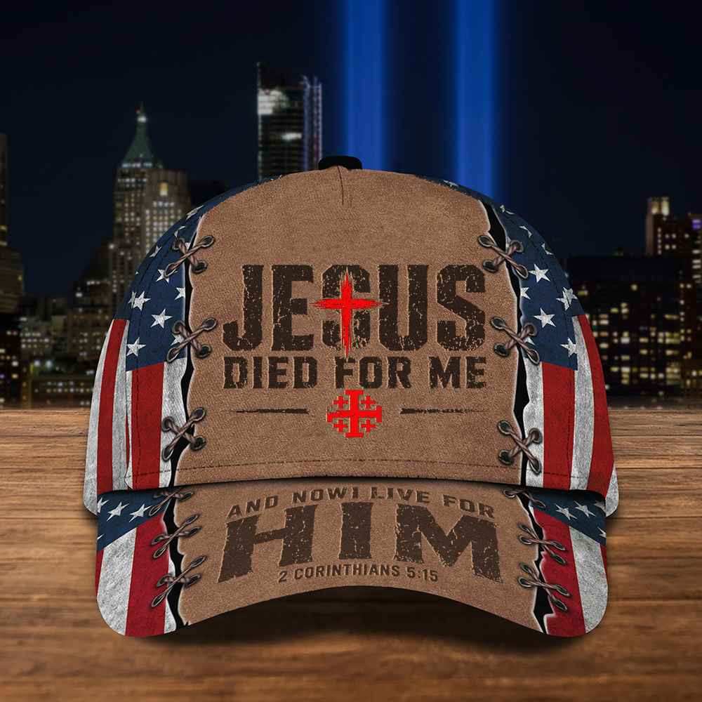 Jesus Died For Me And Now I Live For Him Hat American Flag Christian Cap Gifts For Husband Jesus Died For Me And Now I Live For Him Hat American Flag Christian Cap Gifts For Husband