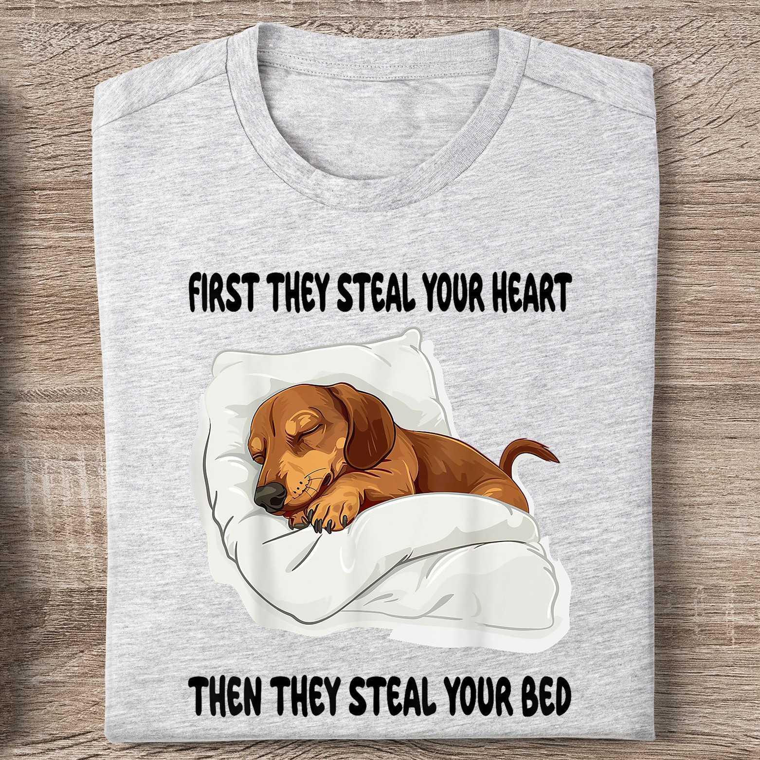 Dachshund First They Steal Your Heart T-Shirt The They Still Your Bed Cute Sausage Dog Tee - Softandstyle